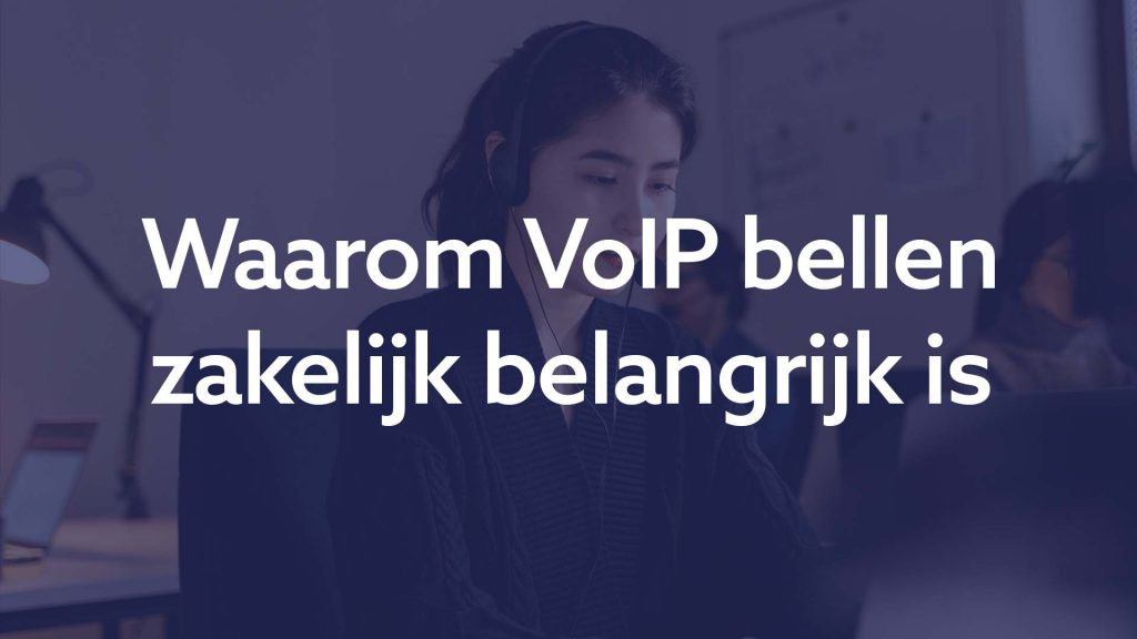 Waarom VoIP bellen zakelijk belangrijk is