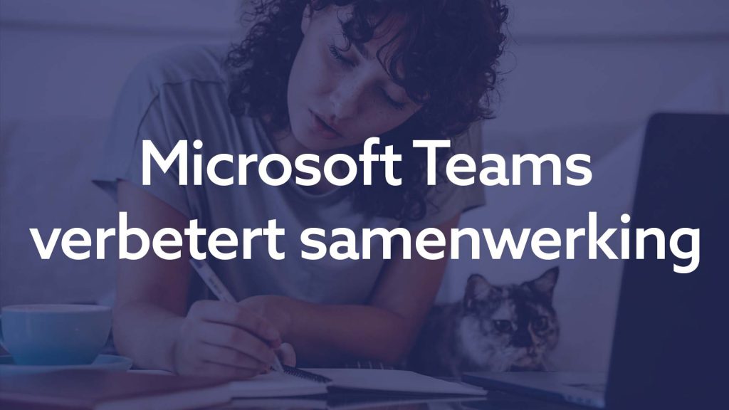 Microsoft Teams verbetert samenwerking