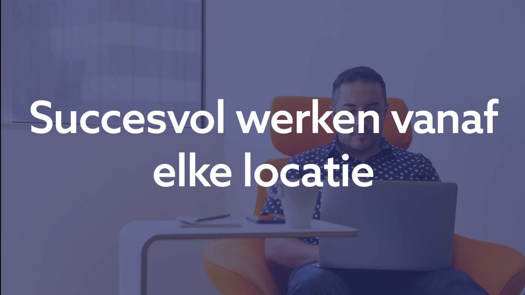 Succesvol werken vanaf elke locatie
