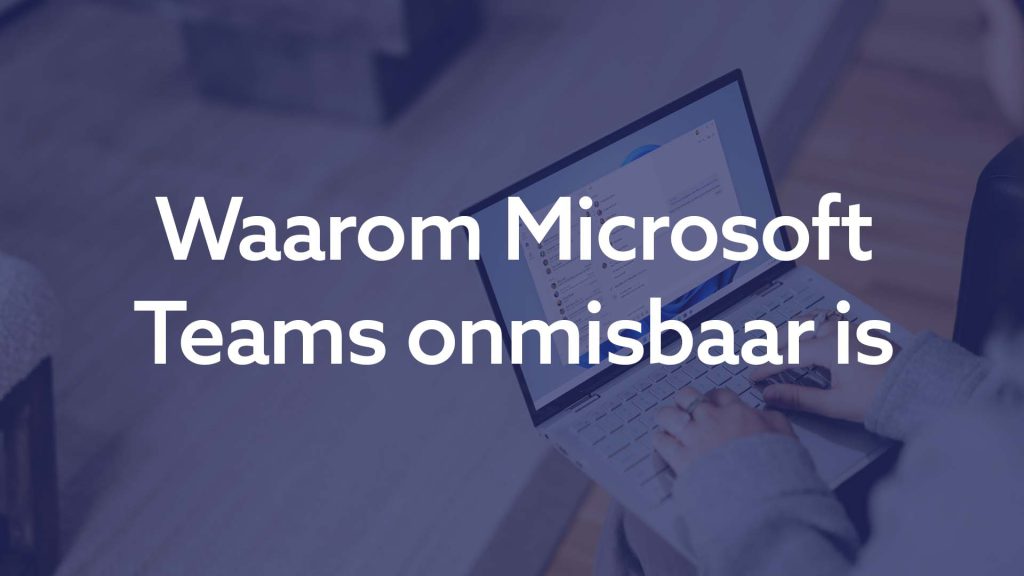 Waarom Microsoft Teams onmisbaar is cover
